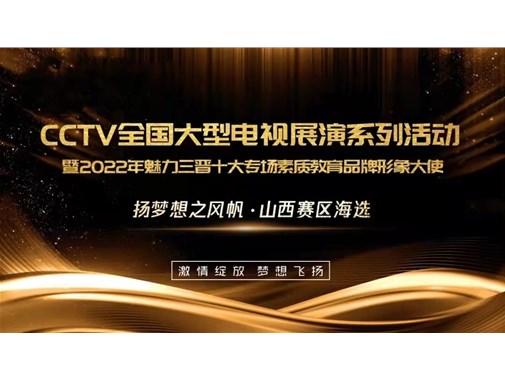 2022年魅力三晋十大专场素质教育形象大使招募函&全国大型电视展演系列活动海选